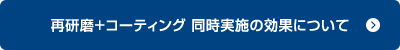 再研磨+コーティング 同時実施の効果について