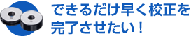 できるだけ早く校正を完了させたい！ 